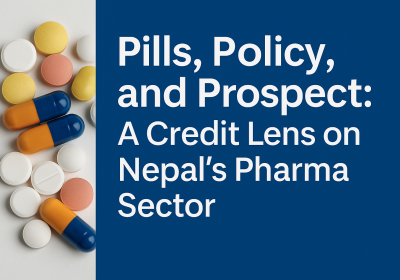 Pills, Policy, and Prospect: A Credit Lens on Nepal’s  Pharma Sector